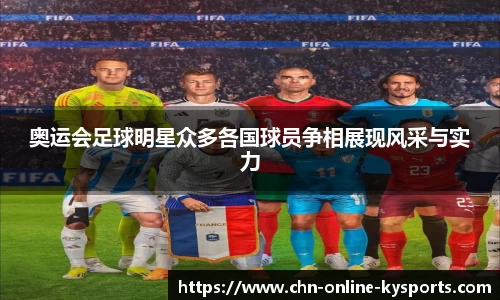 奥运会足球明星众多各国球员争相展现风采与实力